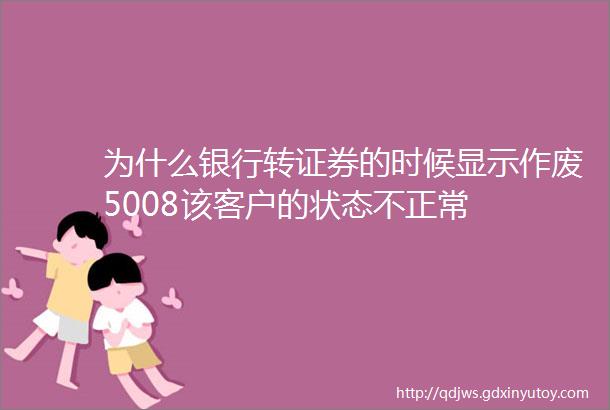 为什么银行转证券的时候显示作废5008该客户的状态不正常