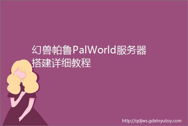 幻兽帕鲁PalWorld服务器搭建详细教程