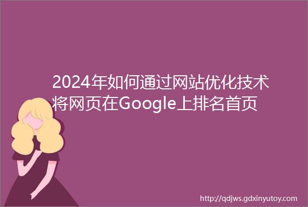 2024年如何通过网站优化技术将网页在Google上排名首页