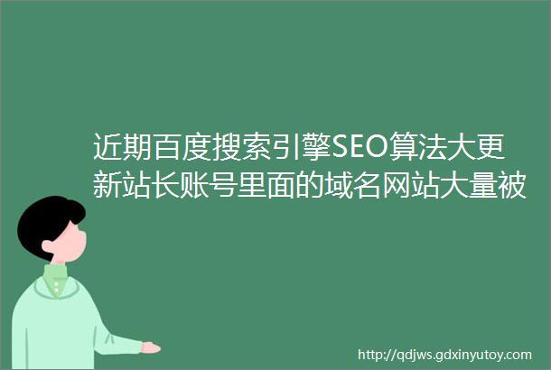 近期百度搜索引擎SEO算法大更新站长账号里面的域名网站大量被百度限制权限或清理新的SEO策略助力网站流量合理增长