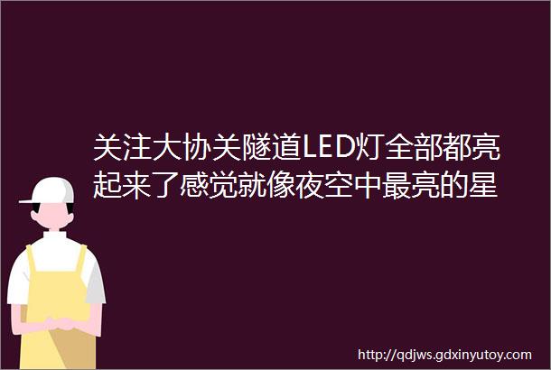 关注大协关隧道LED灯全部都亮起来了感觉就像夜空中最亮的星