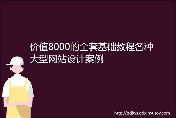 价值8000的全套基础教程各种大型网站设计案例