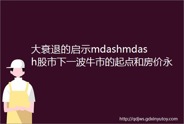 大衰退的启示mdashmdash股市下一波牛市的起点和房价永远涨的逻辑