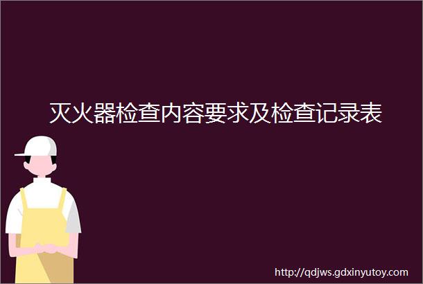 灭火器检查内容要求及检查记录表