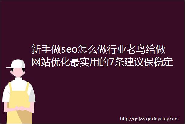 新手做seo怎么做行业老鸟给做网站优化最实用的7条建议保稳定