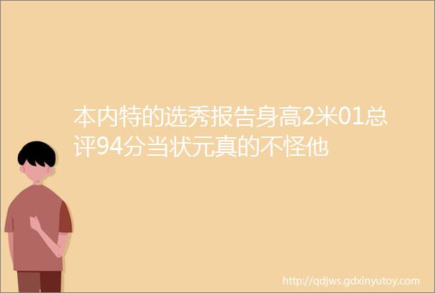 本内特的选秀报告身高2米01总评94分当状元真的不怪他