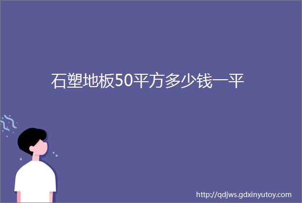 石塑地板50平方多少钱一平