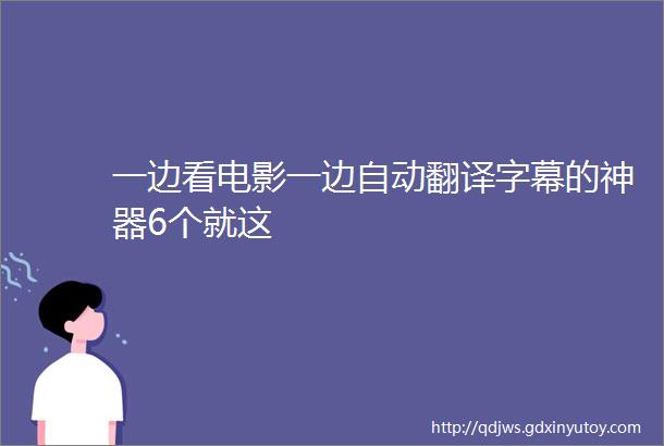 一边看电影一边自动翻译字幕的神器6个就这