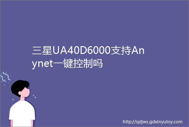 三星UA40D6000支持Anynet一键控制吗