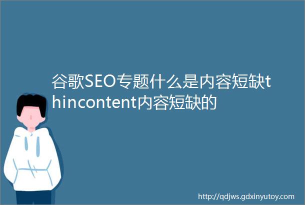 谷歌SEO专题什么是内容短缺thincontent内容短缺的类型有哪些