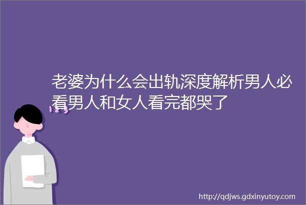 老婆为什么会出轨深度解析男人必看男人和女人看完都哭了