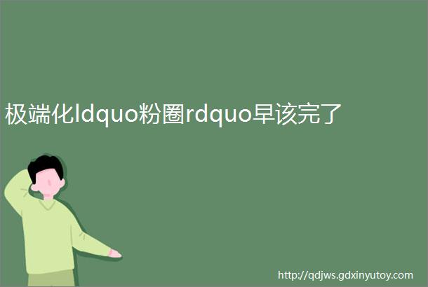 极端化ldquo粉圈rdquo早该完了